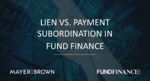 Lien vs. Payment Subordination in Fund Finance